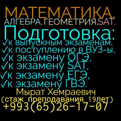 Математика (алгебра геометрия, SAT).Подготовка к выпускным экзаменам, к поступлению в ВУЗ-ы, ОГЭ, ЕГЭ, ГВЭ, SAT  в Ашхабаде